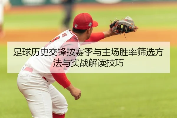 足球历史交锋按赛季与主场胜率筛选方法与实战解读技巧